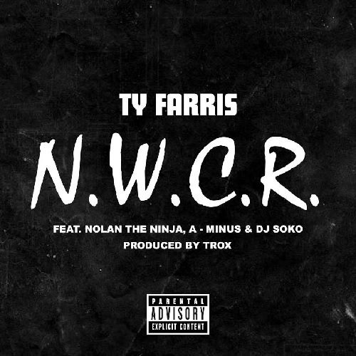 Ty Farris ft. Nolan The Ninja, A-Minus & DJ Soko - N.W.C.R (prod. by Trox)