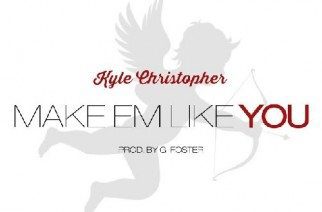 Kyle Christopher - Make Em Like You