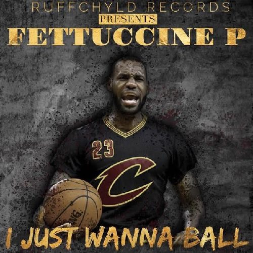 Fettuccine P - I Just Wanna Ball