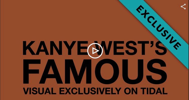 Tidal Fires Back With Exclusive Kanye West ‘Famous’ Video Tidal Fires Back With Exclusive Kanye West ‘Famous’ Video