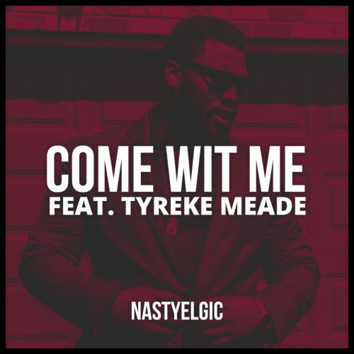 Nastyelgic ft. Tyreke Meade - Come Wit Me