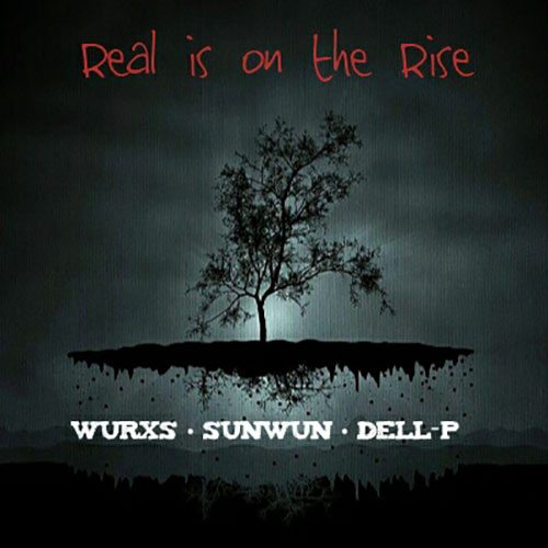 The Wurxs ft. SUNWUN & Dell-P - Real Is On The Rise