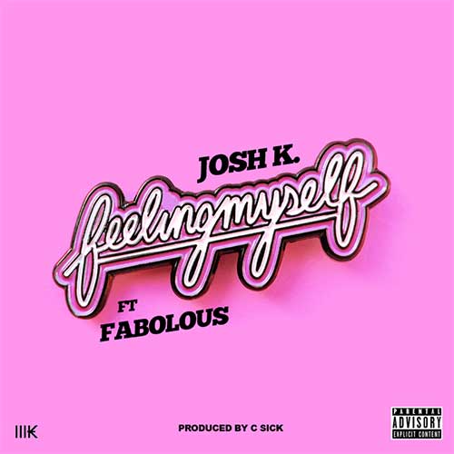 Josh K ft. Fabolous - Feeling Myself (prod. by C Sick)