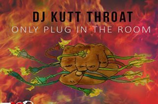 DJ Kutt Throat - Only Plug In The Room