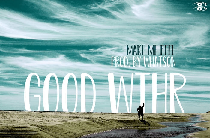 GOOD WTHR - Make Me Feel (prod. by Whatson)