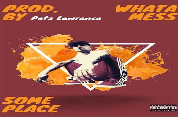 Whata Mess Some Place Prod. by Potz Lawrence