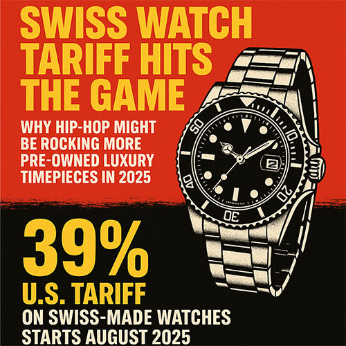 Swiss Watch Tariff Hits the Game: Why Hip-Hop Might Be Rocking More Pre-Owned Luxury Timepieces in 2025