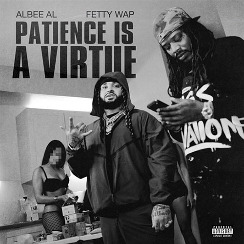 Albee Al & Fetty Wap - Patience Is A Virtue